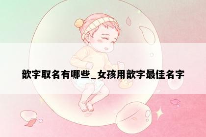歆字取名有哪些_女孩用歆字最佳名字
