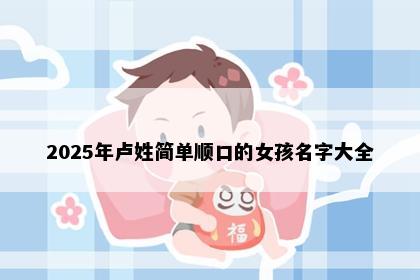 2025年卢姓简单顺口的女孩名字大全