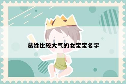 葛姓比较大气的女宝宝名字