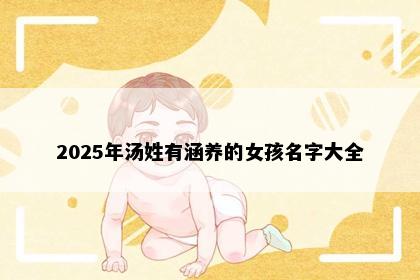 2025年汤姓有涵养的女孩名字大全