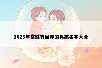 2025年常姓有涵养的男孩名字大全