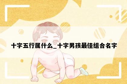 十字五行属什么_十字男孩最佳组合名字