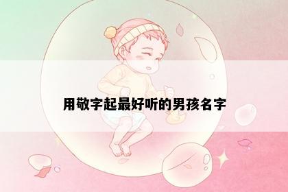 用敬字起最好听的男孩名字