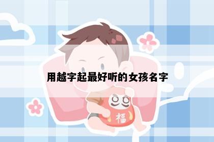 用越字起最好听的女孩名字