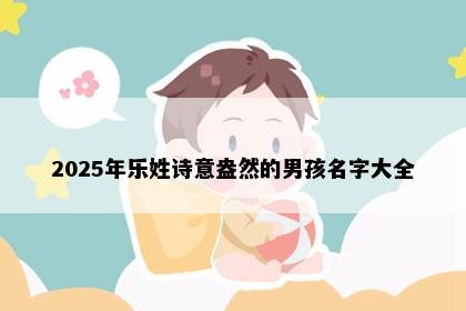 2025年乐姓诗意盎然的男孩名字大全