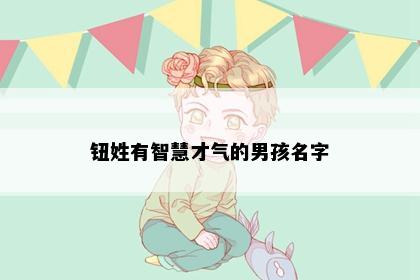 钮姓有智慧才气的男孩名字