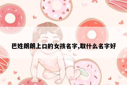 巴姓朗朗上口的女孩名字,取什么名字好