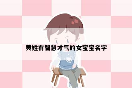 黄姓有智慧才气的女宝宝名字