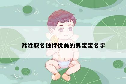 韩姓取名独特优美的男宝宝名字