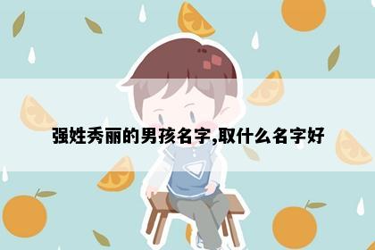强姓秀丽的男孩名字,取什么名字好