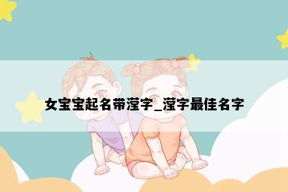 女宝宝起名带滢字_滢字最佳名字