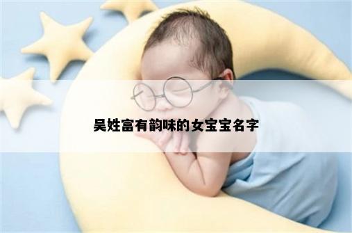 吴姓富有韵味的女宝宝名字