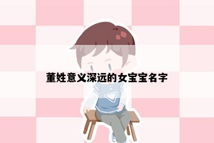董姓意义深远的女宝宝名字