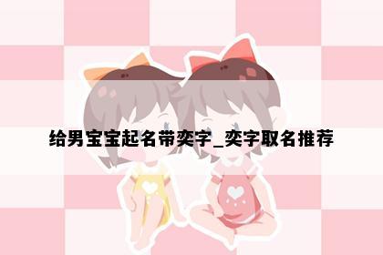 给男宝宝起名带奕字_奕字取名推荐