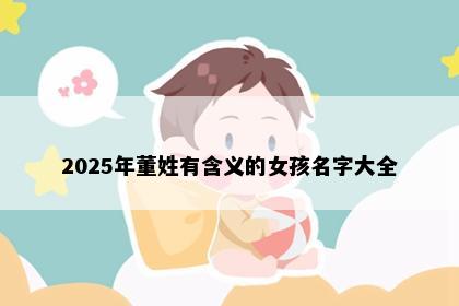 2025年董姓有含义的女孩名字大全